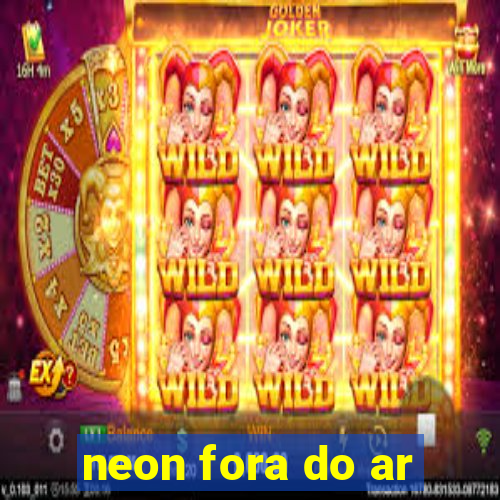 neon fora do ar